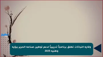 وقاية النباتات تطلق برنامجاً تدريبياً لدعم توطين صناعة الحرير برؤية وطنية 2025
